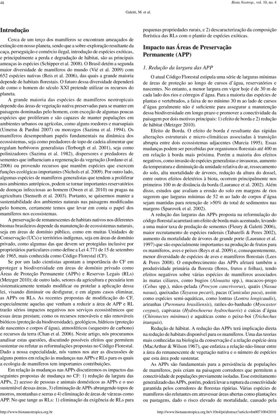 espécies exóticas, e principalmente a perda e degradação de hábitat, são as principais ameaças às espécies (Schipper et al. 2008).