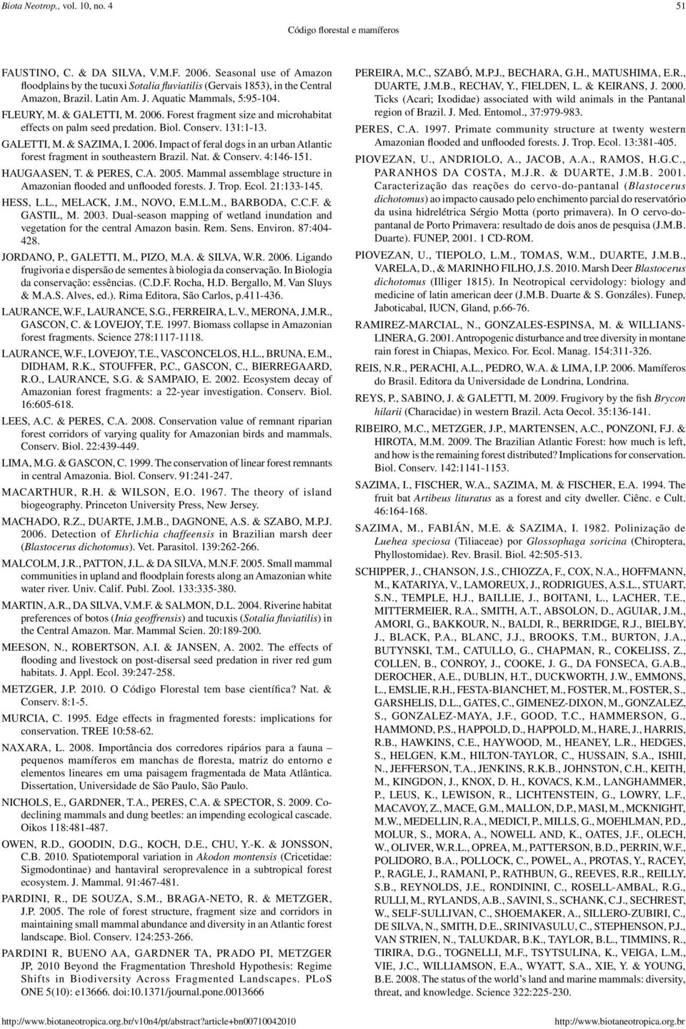 Forest fragment size and microhabitat effects on palm seed predation. Biol. Conserv. 131:1-13. GALETTI, M. & SAZIMA, I. 2006.