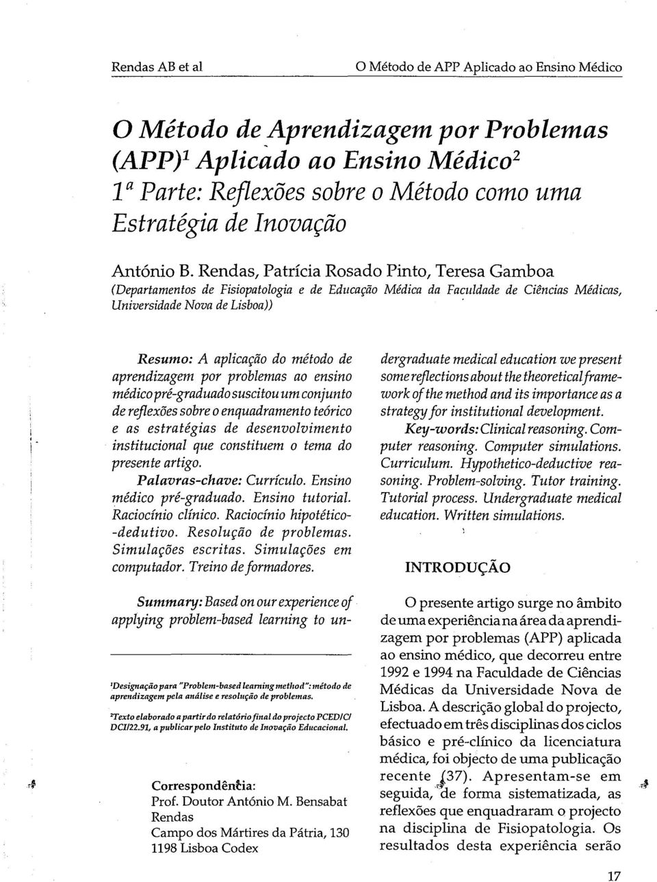 Resumo: A aplicação do método de aprendizagem por problemas ao ensino médico pré-graduado suscitou um conjunto dereflexões sobre oenquadramento teórico e as estratégias de desenvolvimento