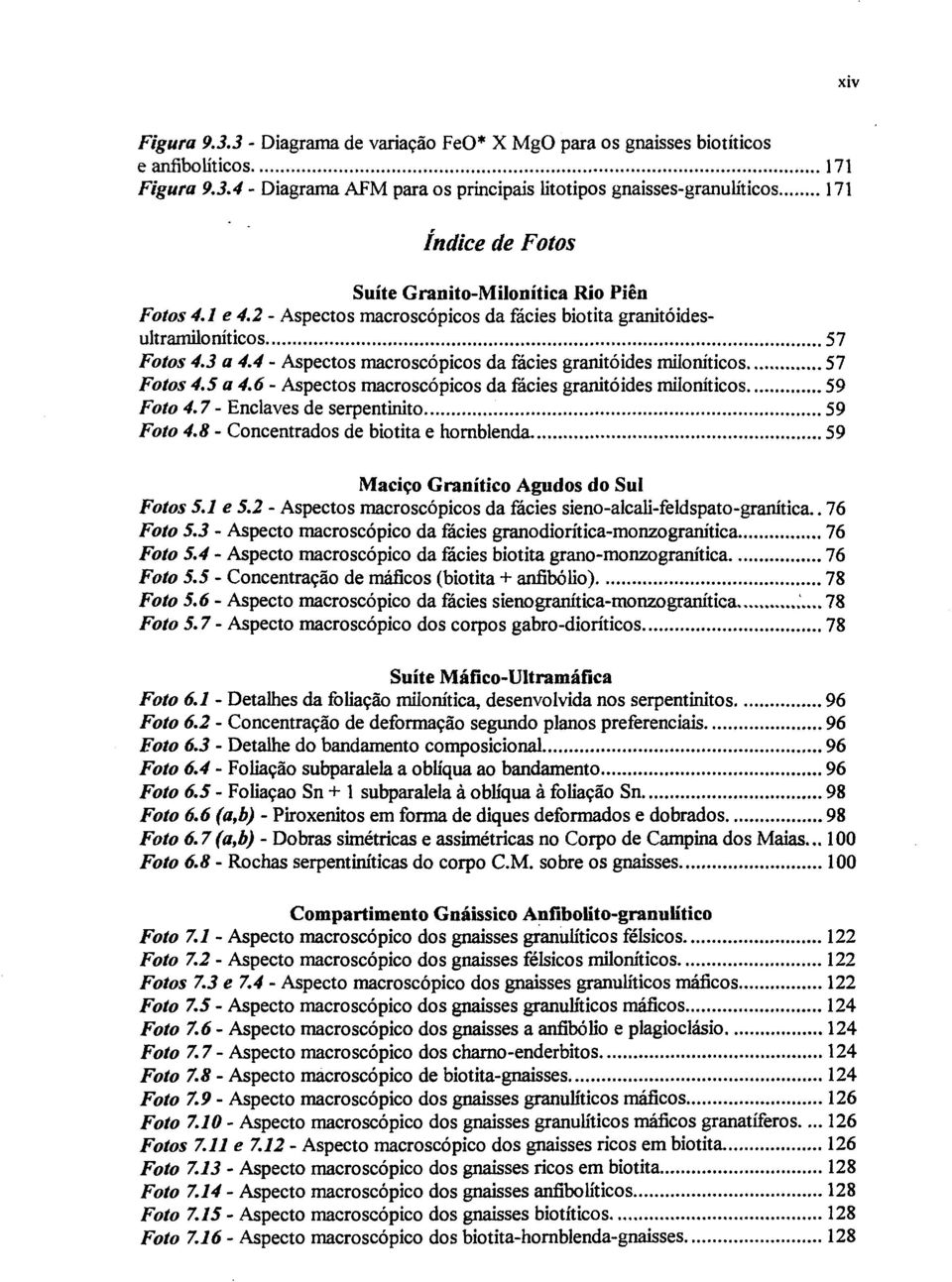 6 - Aspectos macroscópicos da fácies granitóides miloníticos 59 Foto 4.7- Enclaves de serpentinito 59 Foto 4.8 - Concentrados de biotita e hornblenda 59 Maciço Granítico Agudos do Sul Fotos 5.1 e 5.