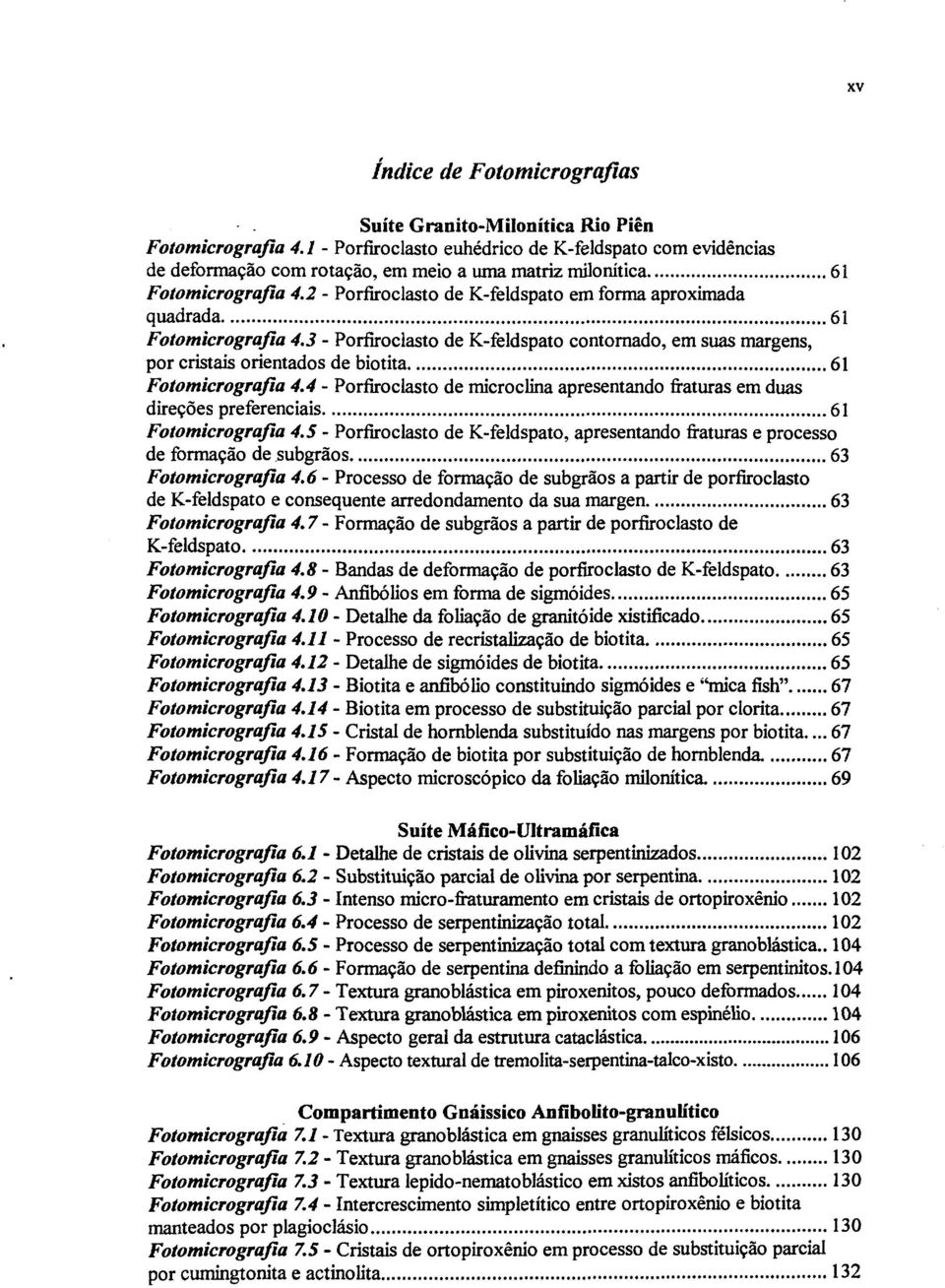 2 - Por&oclasto de K-feldspato em forma aproximada quadrada 61 Fotomicrografia 4.3 - Porfiroclasto de K-feldspato contornado, em suas margens, por cristais orientados de biotita 61 Fotomicrografia 4.