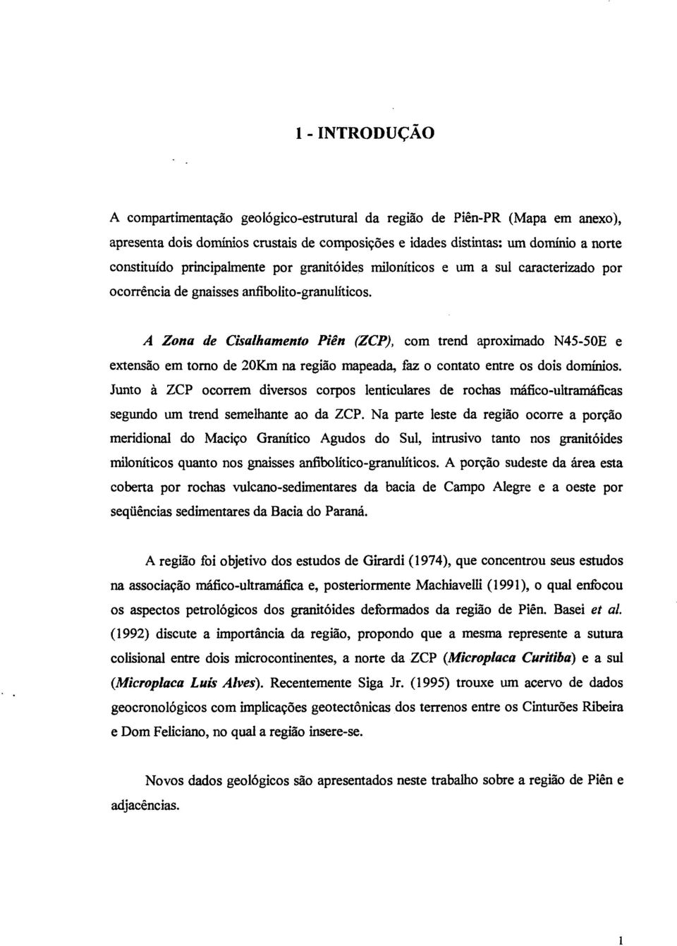 A Zona de Cisalhamento Piên (ZCP), com trend aproximado N45-50E e extensão em torno de 20Km na região mapeada, faz o contato entre os dois domínios.