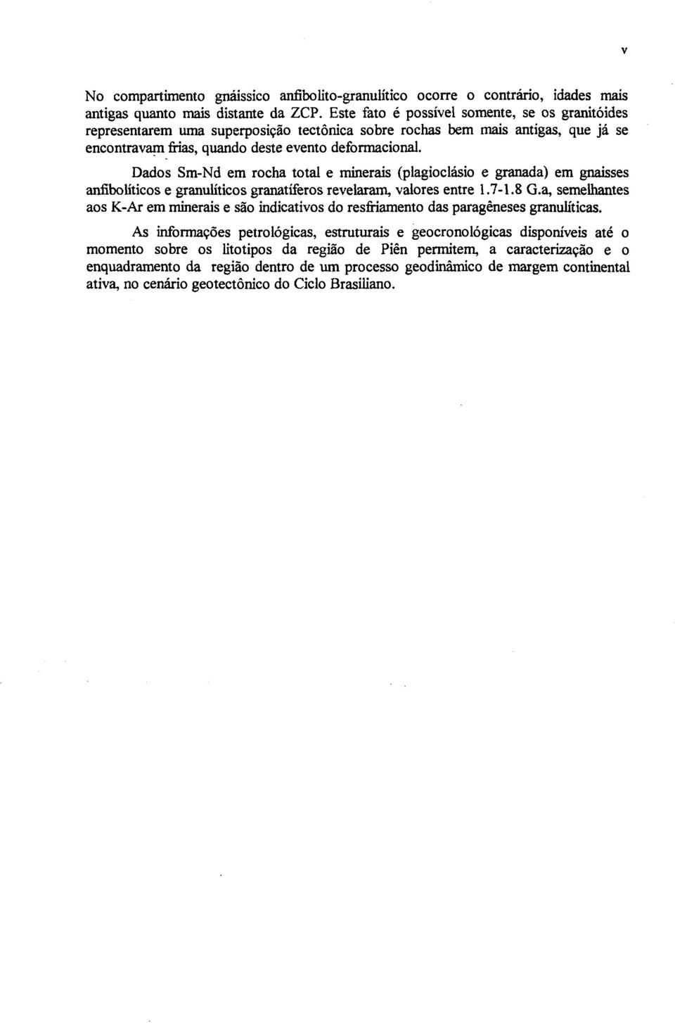 Dados Sm-Nd em rocha total e minerais (plagioclásio e granada) em gnaisses anfiboliticos e granulíticos granatíferos revelaram, valores entre 1.7-1.8 G.