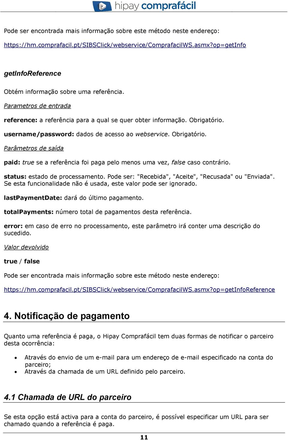 username/password: dados de acesso ao webservice. Obrigatório. Parâmetros de saída paid: true se a referência foi paga pelo menos uma vez, false caso contrário. status: estado de processamento.