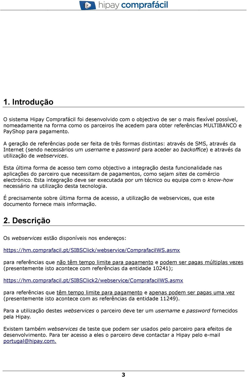 A geração de referências pode ser feita de três formas distintas: através de SMS, através da Internet (sendo necessários um username e password para aceder ao backoffice) e através da utilização de