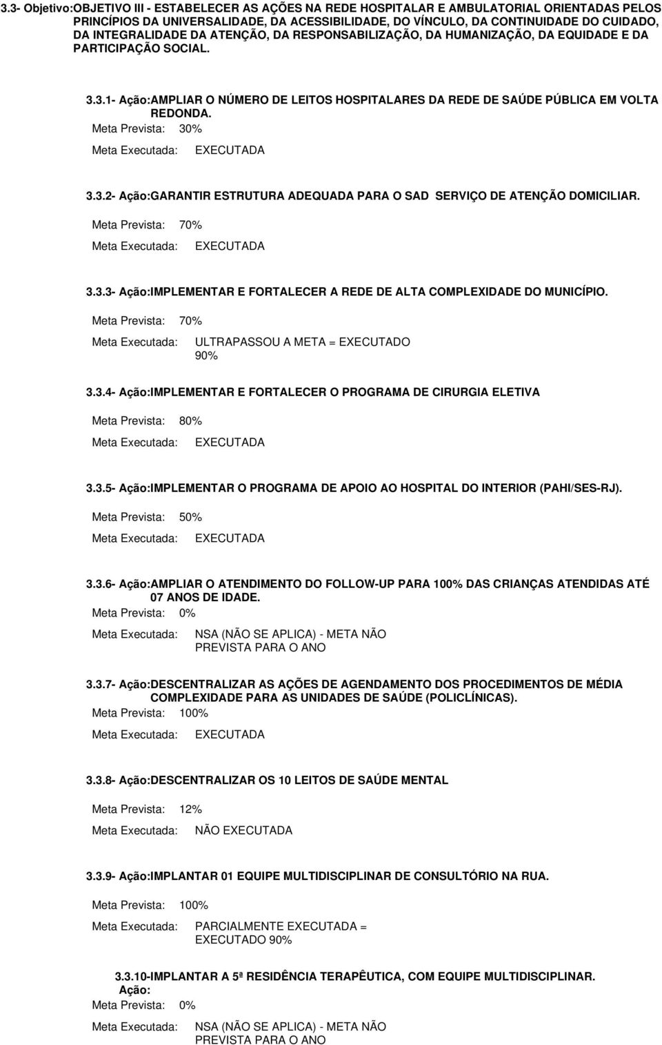 Meta Prevista: 3 3.3.2- GARANTIR ESTRTRA ADEQADA PARA O SAD SERVIÇO DE ATENÇÃO DOMICILIAR. Meta Prevista: 7 3.3.3- IMPLEMENTAR E FORTALECER A REDE DE ALTA COMPLEXIDADE DO MNICÍPIO.