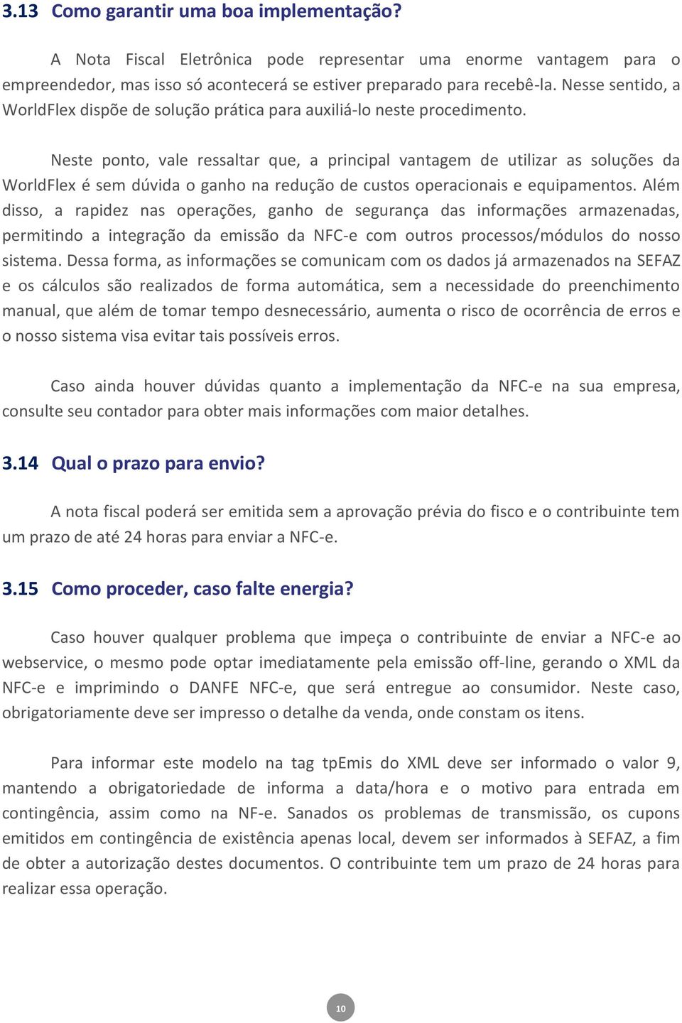 Neste ponto, vale ressaltar que, a principal vantagem de utilizar as soluções da WorldFlex é sem dúvida o ganho na redução de custos operacionais e equipamentos.