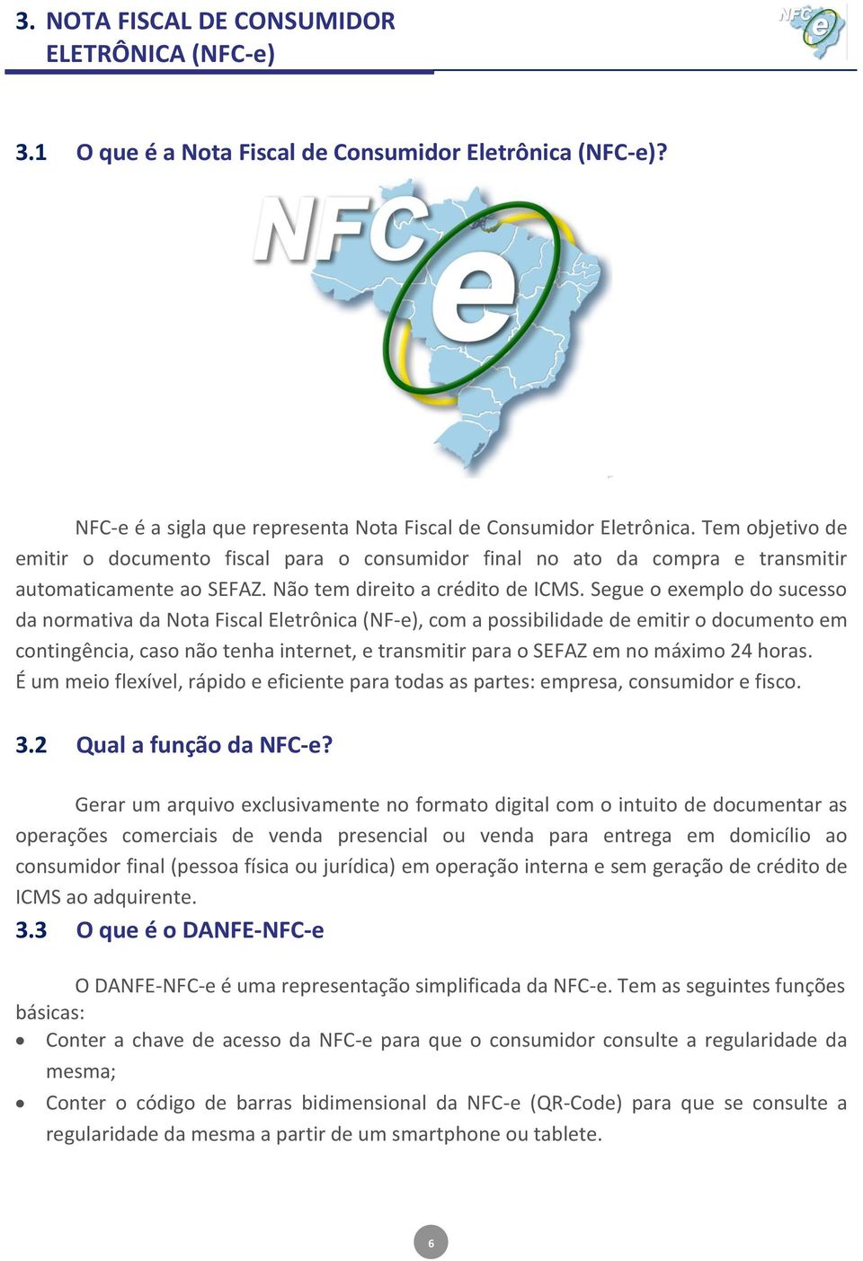 Segue o exemplo do sucesso da normativa da Nota Fiscal Eletrônica (NF-e), com a possibilidade de emitir o documento em contingência, caso não tenha internet, e transmitir para o SEFAZ em no máximo 24