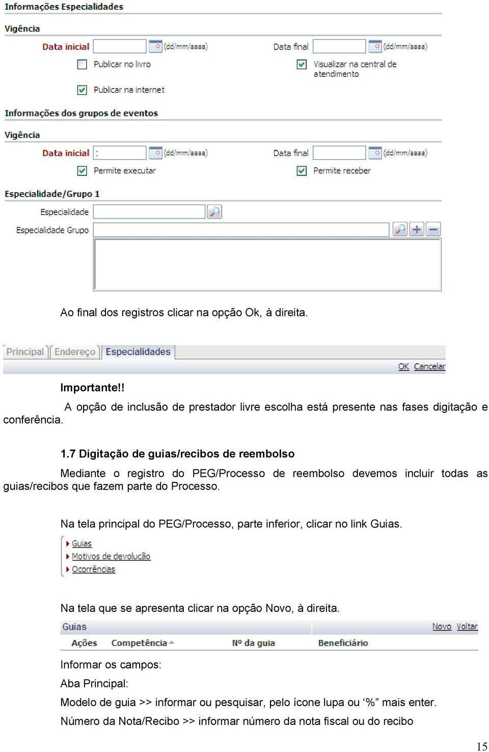 7 Digitação de guias/recibos de reembolso Mediante o registro do PEG/Processo de reembolso devemos incluir todas as guias/recibos que fazem parte do Processo.