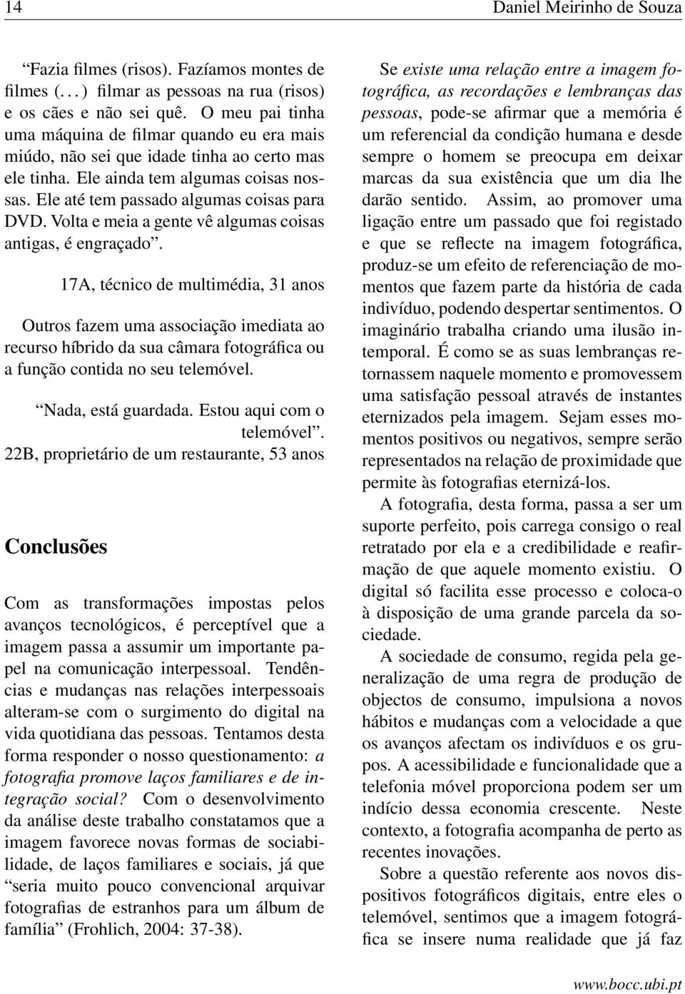 Volta e meia a gente vê algumas coisas antigas, é engraçado.