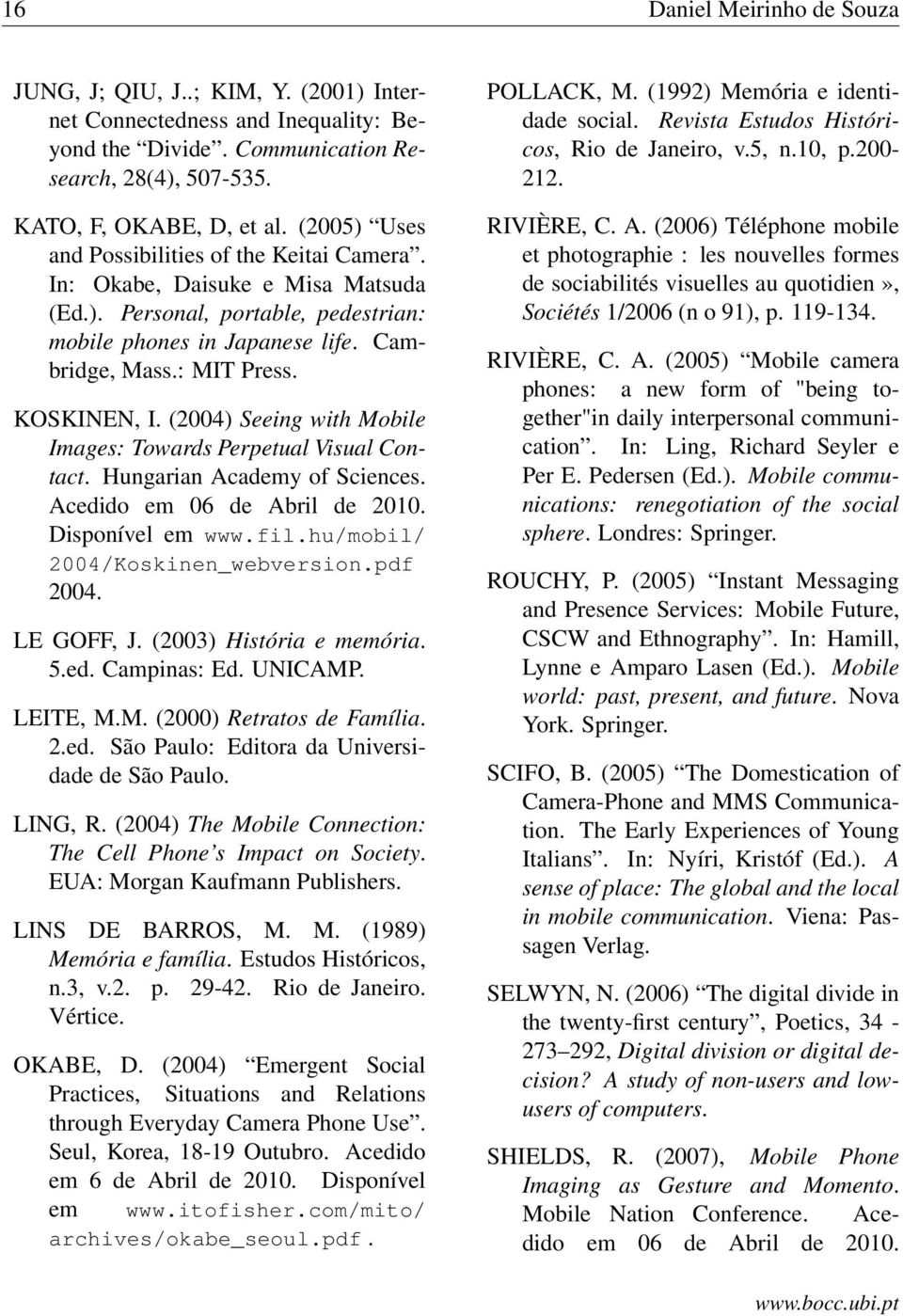 (2004) Seeing with Mobile Images: Towards Perpetual Visual Contact. Hungarian Academy of Sciences. Acedido em 06 de Abril de 2010. Disponível em www.fil.hu/mobil/ 2004/Koskinen_webversion.pdf 2004.