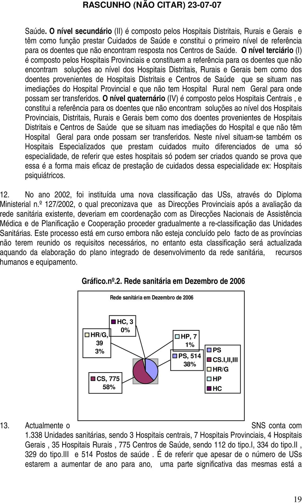 resposta nos Centros de  O nível terciário (I) é composto pelos Hospitais Provinciais e constituem a referência para os doentes que não encontram soluções ao nível dos Hospitais Distritais, Rurais e