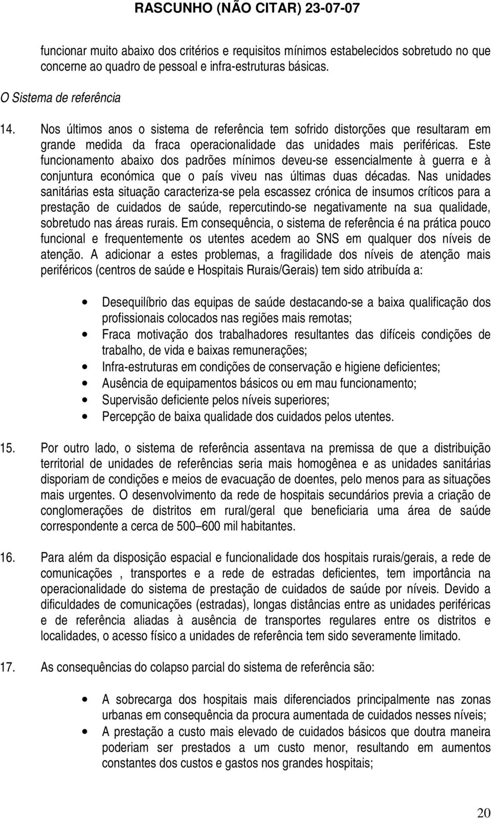 Este funcionamento abaixo dos padrões mínimos deveu-se essencialmente à guerra e à conjuntura económica que o país viveu nas últimas duas décadas.