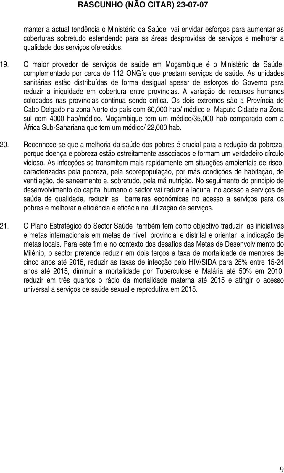 As unidades sanitárias estão distribuídas de forma desigual apesar de esforços do Governo para reduzir a iniquidade em cobertura entre províncias.