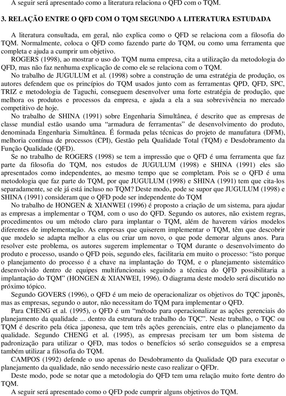 Normalmente, coloca o QFD como fazendo parte do TQM, ou como uma ferramenta que completa e ajuda a cumprir um objetivo.