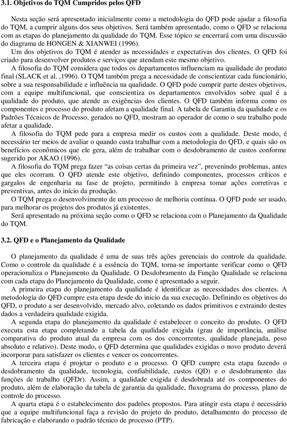 Um dos objetivos do TQM é atender as necessidades e expectativas dos clientes. O QFD foi criado para desenvolver produtos e serviços que atendam este mesmo objetivo.