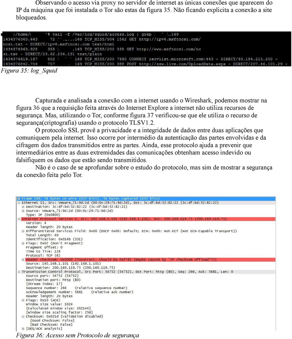 Figura 35: log_squid Capturada e analisada a conexão com a internet usando o Wireshark, podemos mostrar na figura 36 que a requisição feita através do Internet Explore a internet não utiliza recursos