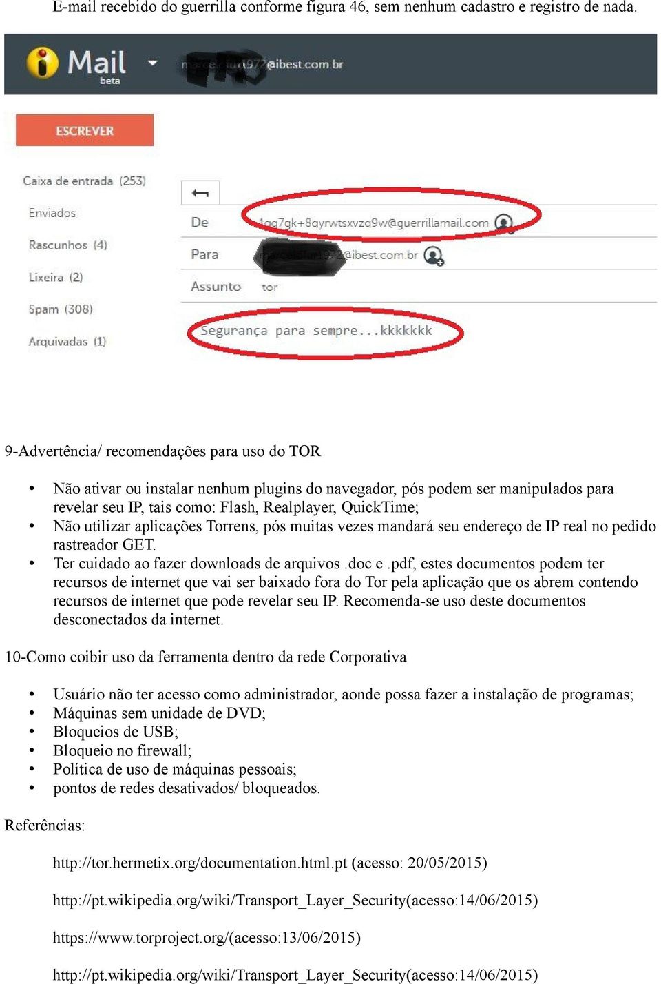 aplicações Torrens, pós muitas vezes mandará seu endereço de IP real no pedido rastreador GET. Ter cuidado ao fazer downloads de arquivos.doc e.