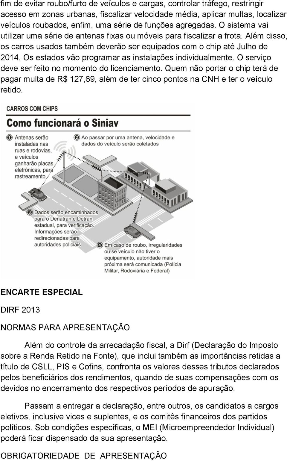 Os estados vão programar as instalações individualmente. O serviço deve ser feito no momento do licenciamento.