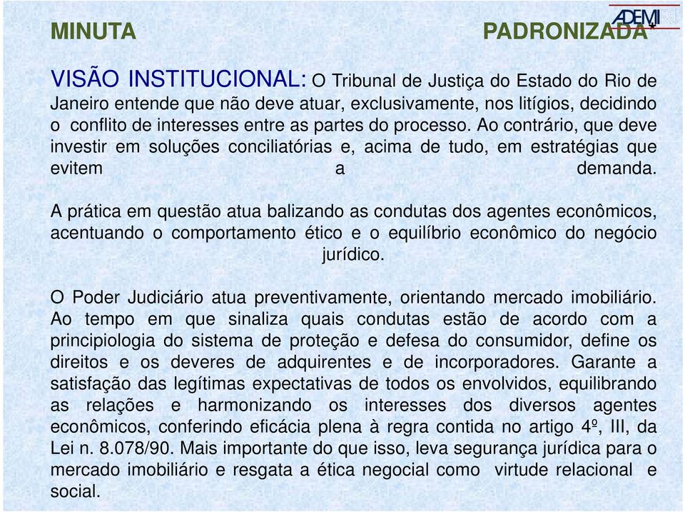 A prática em questão atua balizando as condutas dos agentes econômicos, acentuando o comportamento ético e o equilíbrio econômico do negócio jurídico.