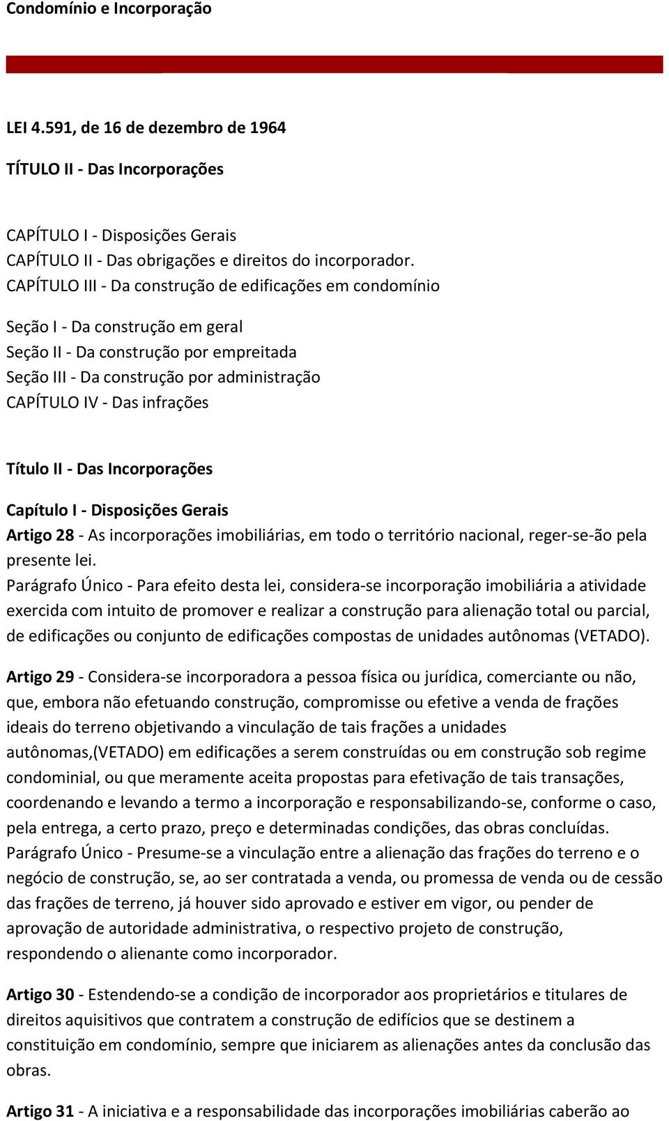 infrações Título II - Das Incorporações Capítulo I - Disposições Gerais Artigo 28 - As incorporações imobiliárias, em todo o território nacional, reger-se-ão pela presente lei.