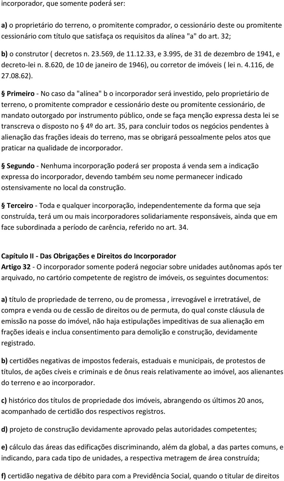 Primeiro - No caso da "alínea" b o incorporador será investido, pelo proprietário de terreno, o promitente comprador e cessionário deste ou promitente cessionário, de mandato outorgado por