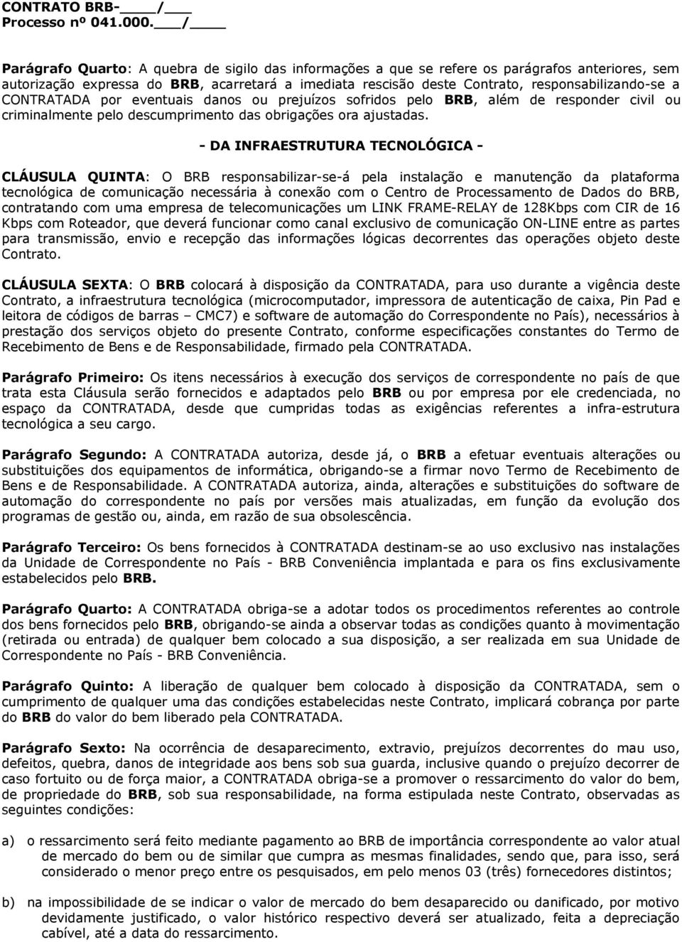 - DA INFRAESTRUTURA TECNOLÓGICA - CLÁUSULA QUINTA: O BRB responsabilizar-se-á pela instalação e manutenção da plataforma tecnológica de comunicação necessária à conexão com o Centro de Processamento