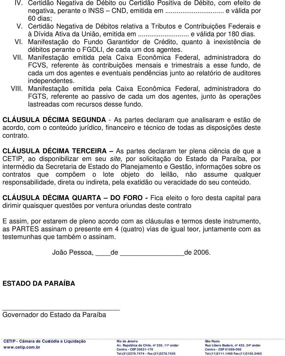 Manifestação do Fundo Garantidor de Crédito, quanto à inexistência de débitos perante o FGDLI, de cada um dos agentes. VII.