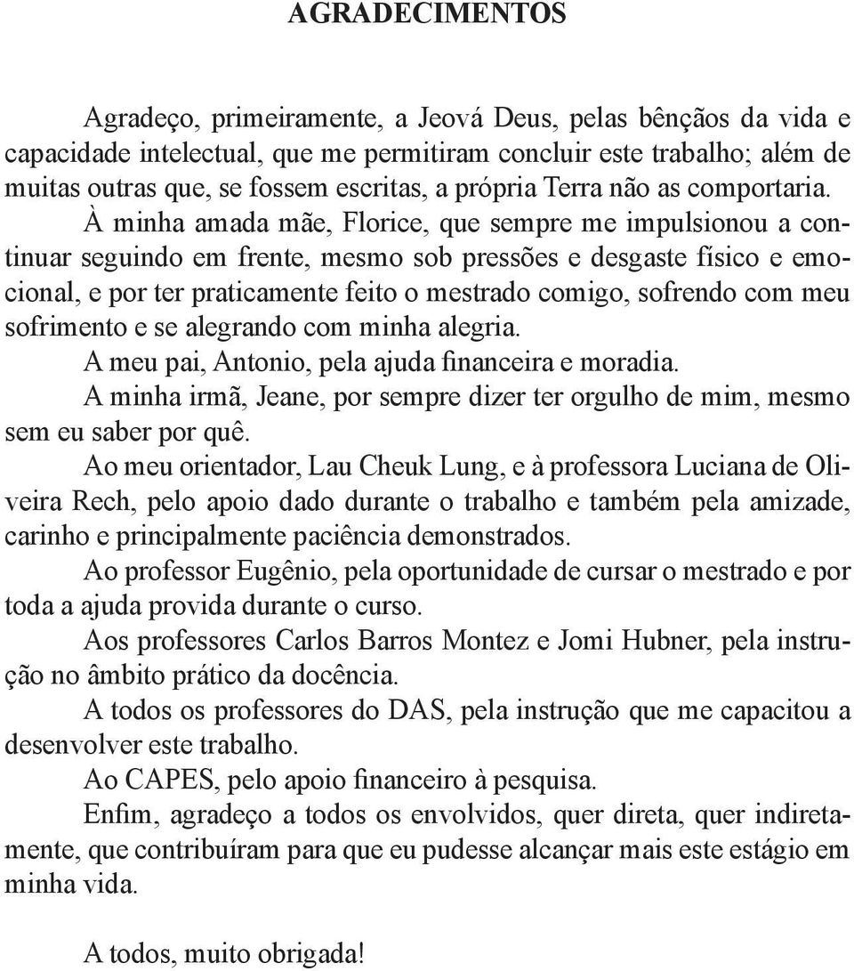 À minha amada mãe, Florice, que sempre me impulsionou a continuar seguindo em frente, mesmo sob pressões e desgaste físico e emocional, e por ter praticamente feito o mestrado comigo, sofrendo com