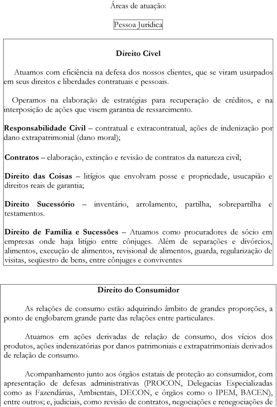 Responsabilidade Civil contratual e extracontratual, ações de indenização por dano extrapatrimonial (dano moral); Contratos elaboração, extinção e revisão de contratos da natureza civil; Direito das