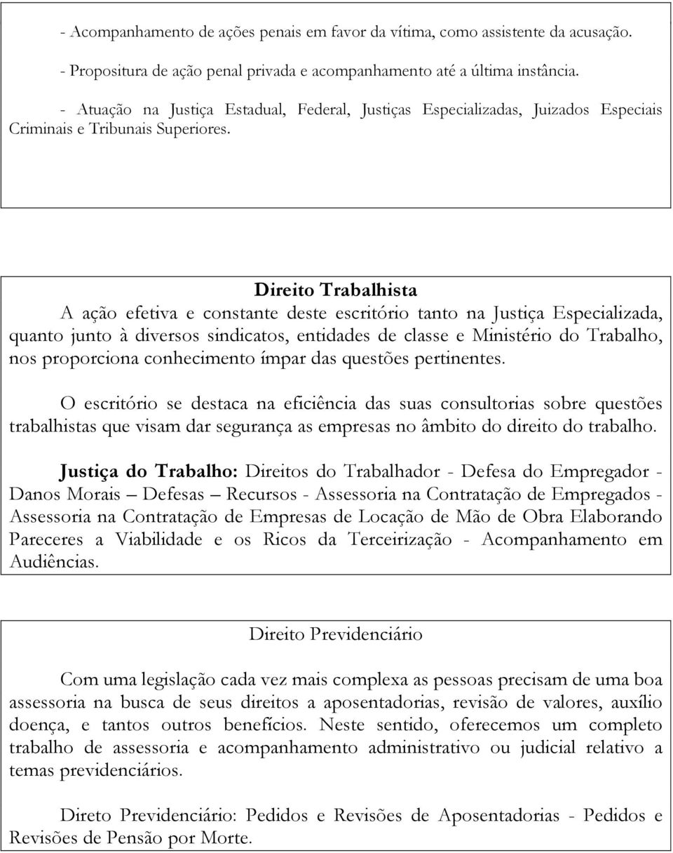 Direito Trabalhista A ação efetiva e constante deste escritório tanto na Justiça Especializada, quanto junto à diversos sindicatos, entidades de classe e Ministério do Trabalho, nos proporciona