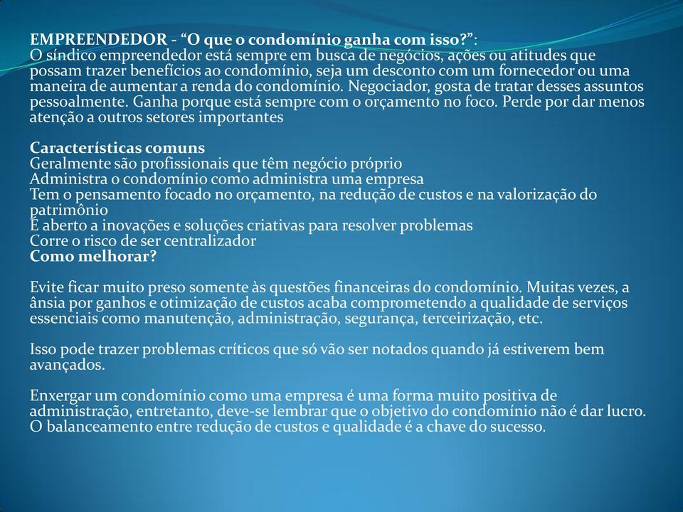 condomínio. Negociador, gosta de tratar desses assuntos pessoalmente. Ganha porque está sempre com o orçamento no foco.