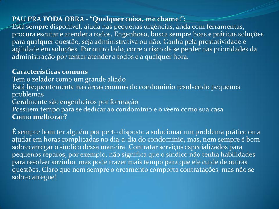 Por outro lado, corre o risco de se perder nas prioridades da administração por tentar atender a todos e a qualquer hora.