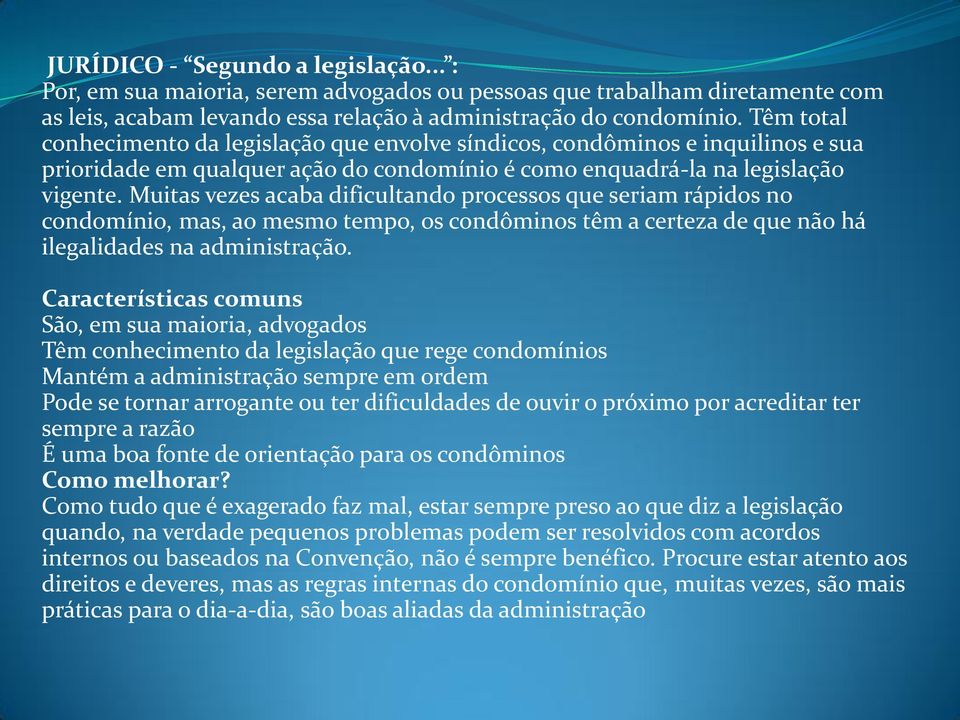 Muitas vezes acaba dificultando processos que seriam rápidos no condomínio, mas, ao mesmo tempo, os condôminos têm a certeza de que não há ilegalidades na administração.