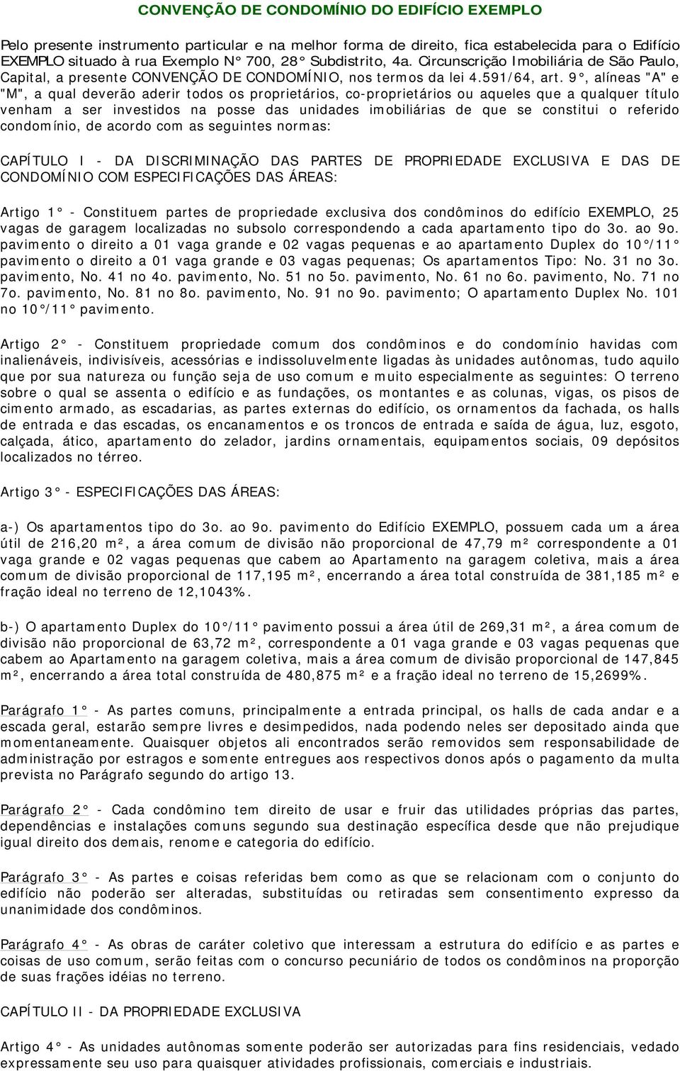 9, alíneas "A" e "M", a qual deverão aderir todos os proprietários, co-proprietários ou aqueles que a qualquer título venham a ser investidos na posse das unidades imobiliárias de que se constitui o