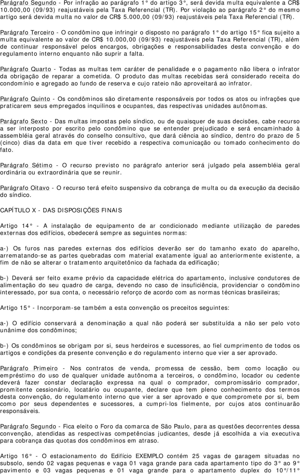 Parágrafo Terceiro - O condômino que infringir o disposto no parágrafo 1 do artigo 15 fica sujeito a multa equivalente ao valor de CR$ 10.