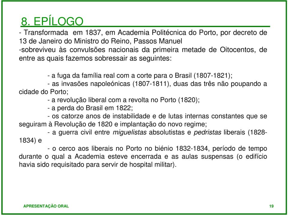 cidade do Porto; - a revolução liberal com a revolta no Porto (1820); - a perda do Brasil em 1822; - os catorze anos de instabilidade e de lutas internas constantes que se seguiram à Revolução de