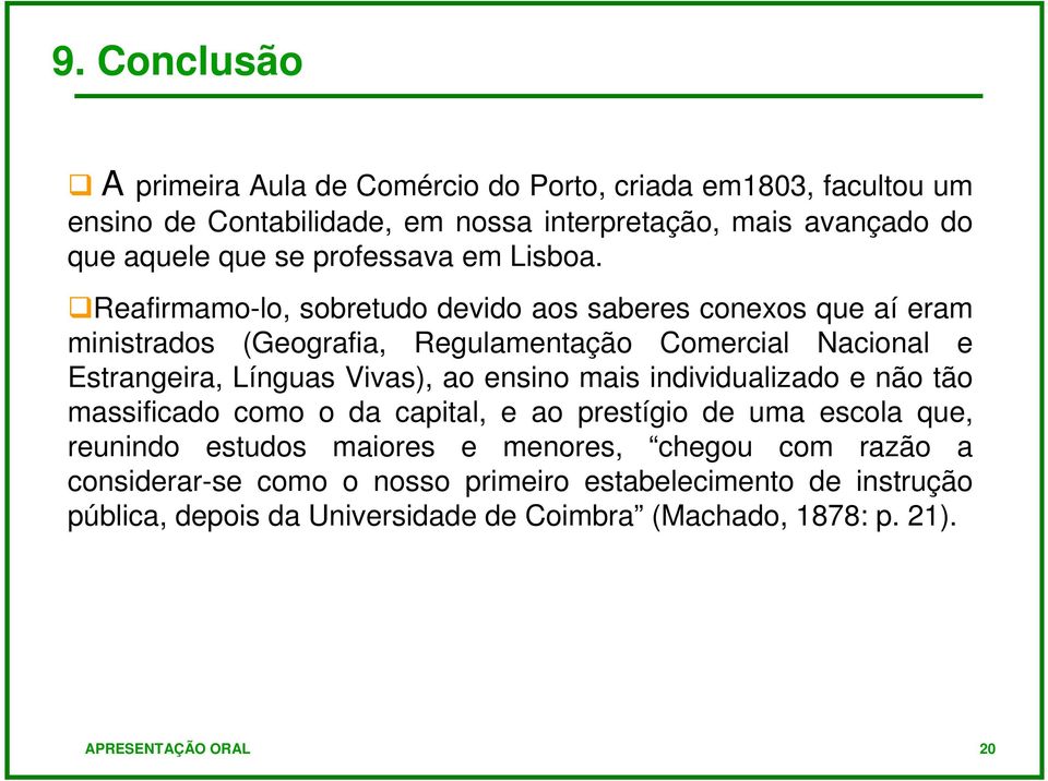 Reafirmamo-lo, sobretudo devido aos saberes conexos que aí eram ministrados (Geografia, Regulamentação Comercial Nacional e Estrangeira, Línguas Vivas), ao ensino