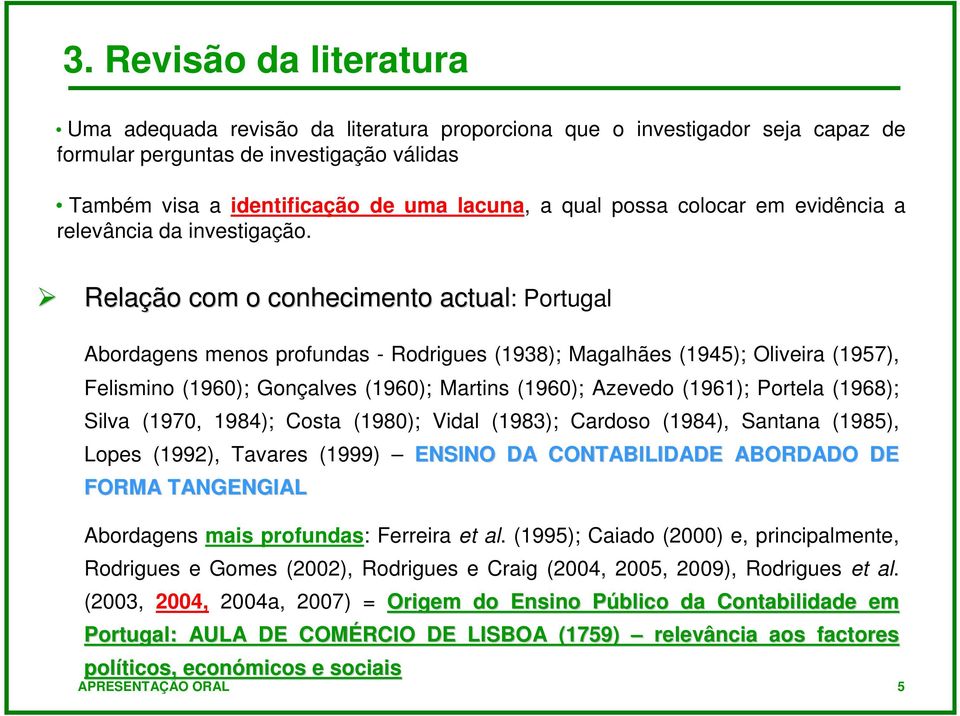 Relação com o conhecimento actual: Portugal Abordagens menos profundas - Rodrigues (1938); Magalhães (1945); Oliveira (1957), Felismino (1960); Gonçalves (1960); Martins (1960); Azevedo (1961);