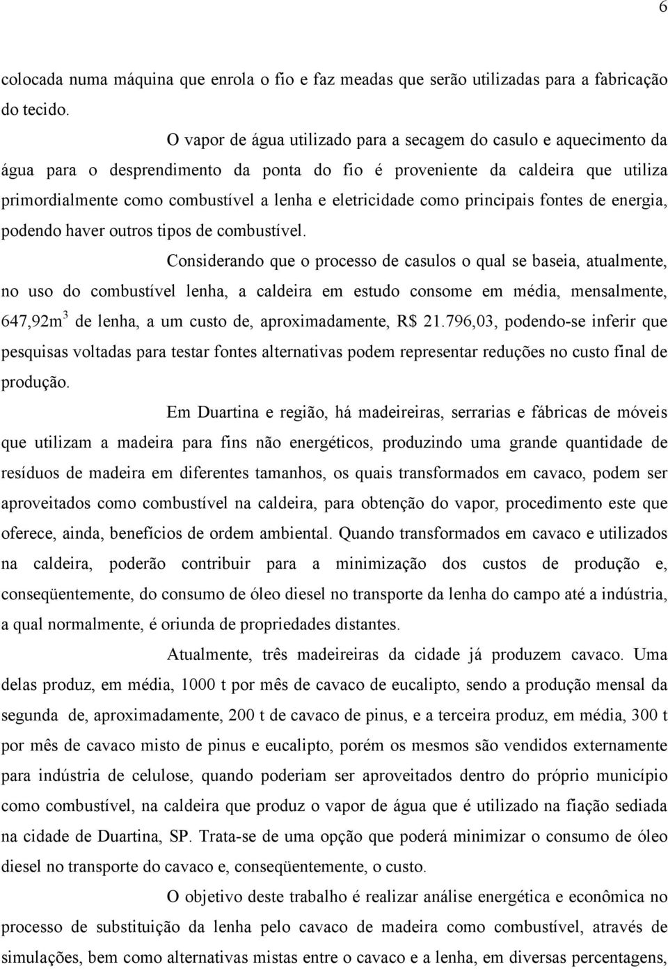 eletricidade como principais fontes de energia, podendo haver outros tipos de combustível.