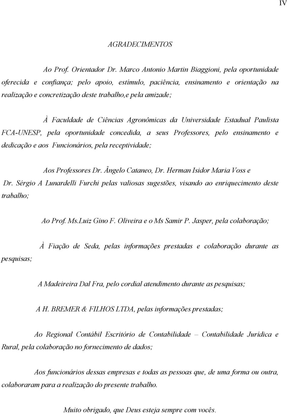 Faculdade de Ciências Agronômicas da Universidade Estadual Paulista FCA-UNESP, pela oportunidade concedida, a seus Professores, pelo ensinamento e dedicação e aos Funcionários, pela receptividade;