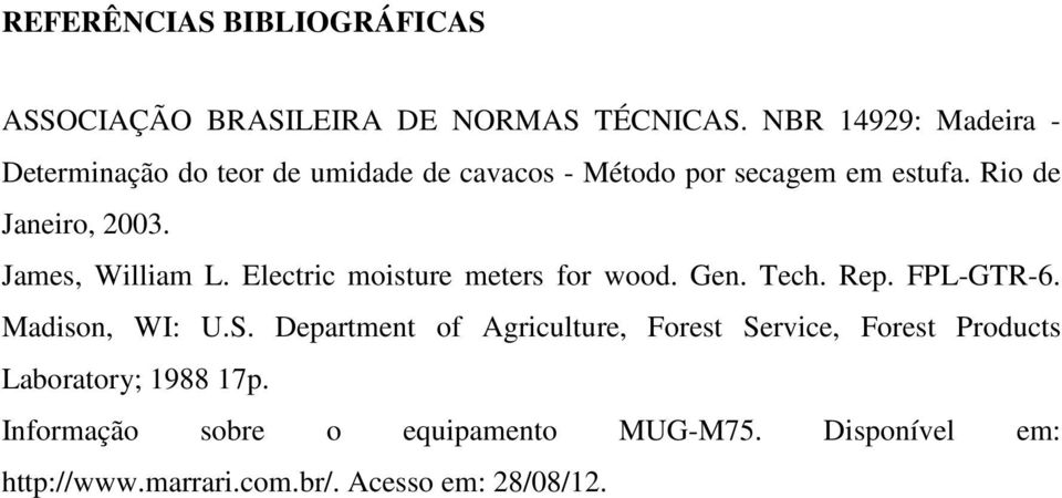 James, William L. Electric moisture meters for wood. Gen. Tech. Rep. FPL-GTR-6. Madison, WI: U.S.