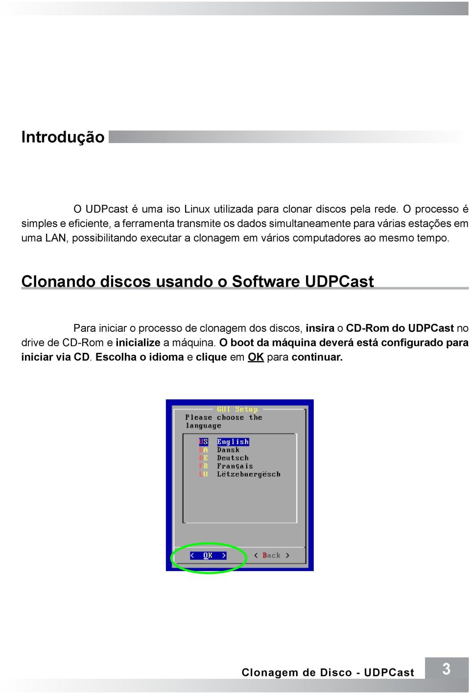 clonagem em vários computadores ao mesmo tempo.