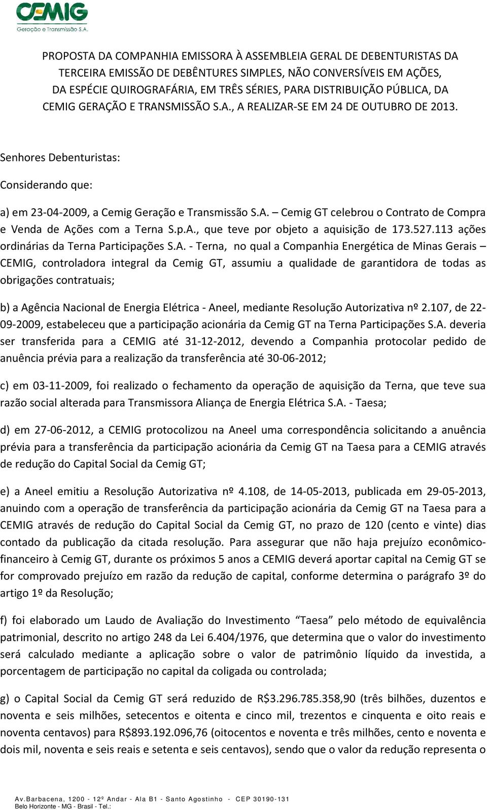 p.A., que teve por objeto a aquisição de 173.527.113 ações ordinárias da Terna Participações S.A. - Terna, no qual a Companhia Energética de Minas Gerais CEMIG, controladora integral da Cemig GT,