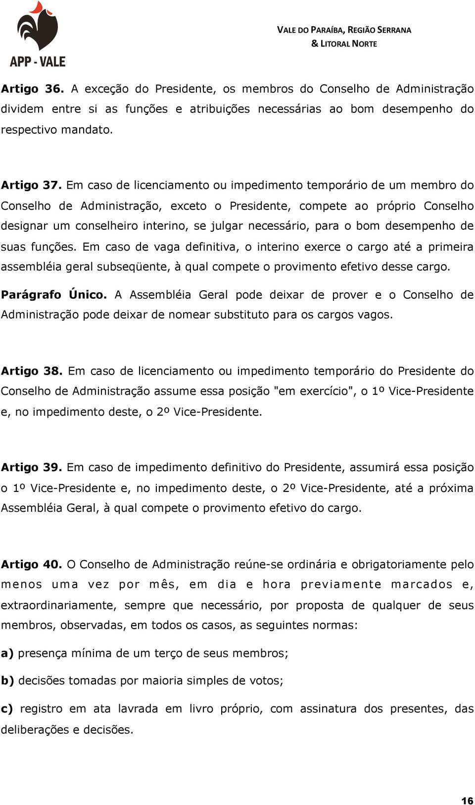 para o bom desempenho de suas funções. Em caso de vaga definitiva, o interino exerce o cargo até a primeira assembléia geral subseqüente, à qual compete o provimento efetivo desse cargo.