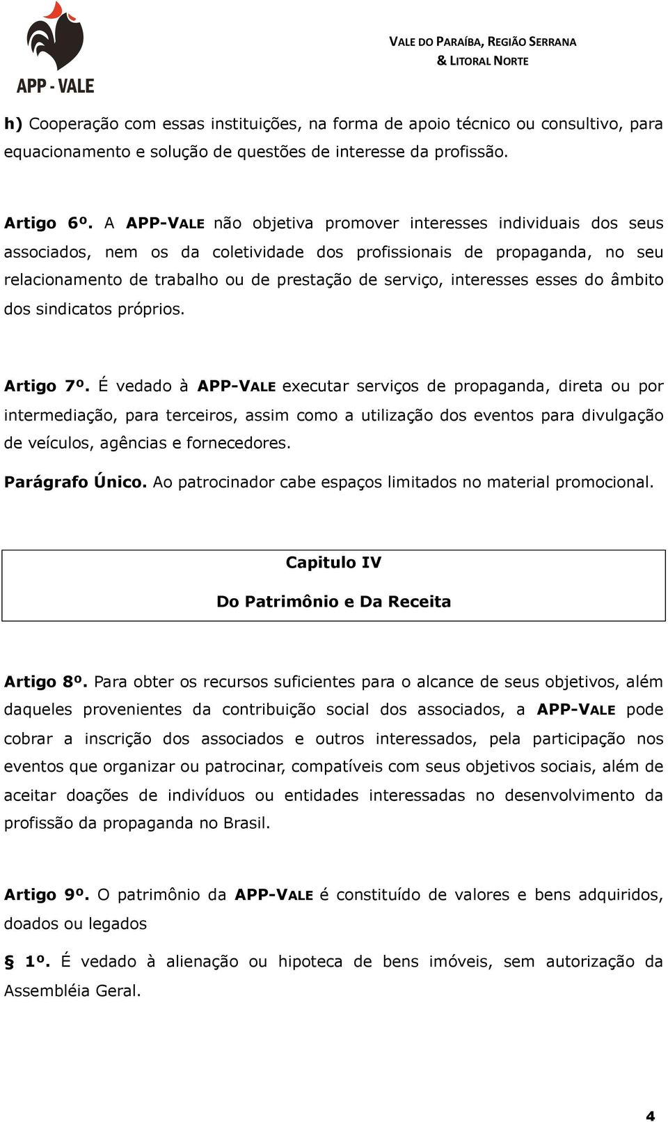 interesses esses do âmbito dos sindicatos próprios. Artigo 7º.