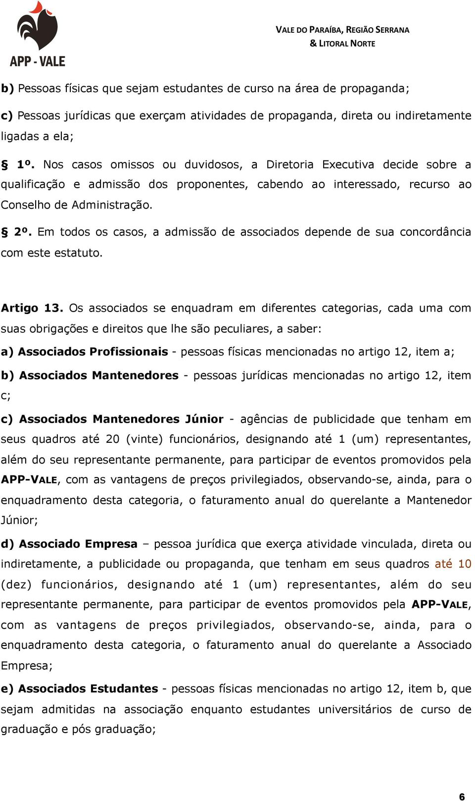 Em todos os casos, a admissão de associados depende de sua concordância com este estatuto. Artigo 13.