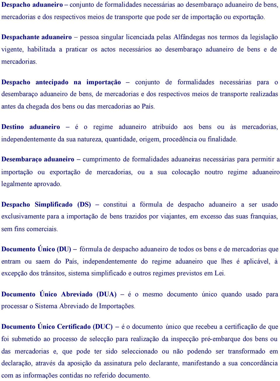 Despacho antecipado na importação conjunto de formalidades necessárias para o desembaraço aduaneiro de bens, de mercadorias e dos respectivos meios de transporte realizadas antes da chegada dos bens