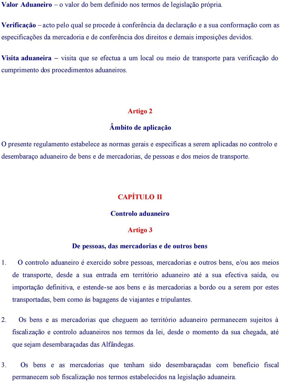 Visita aduaneira visita que se efectua a um local ou meio de transporte para verificação do cumprimento dos procedimentos aduaneiros.