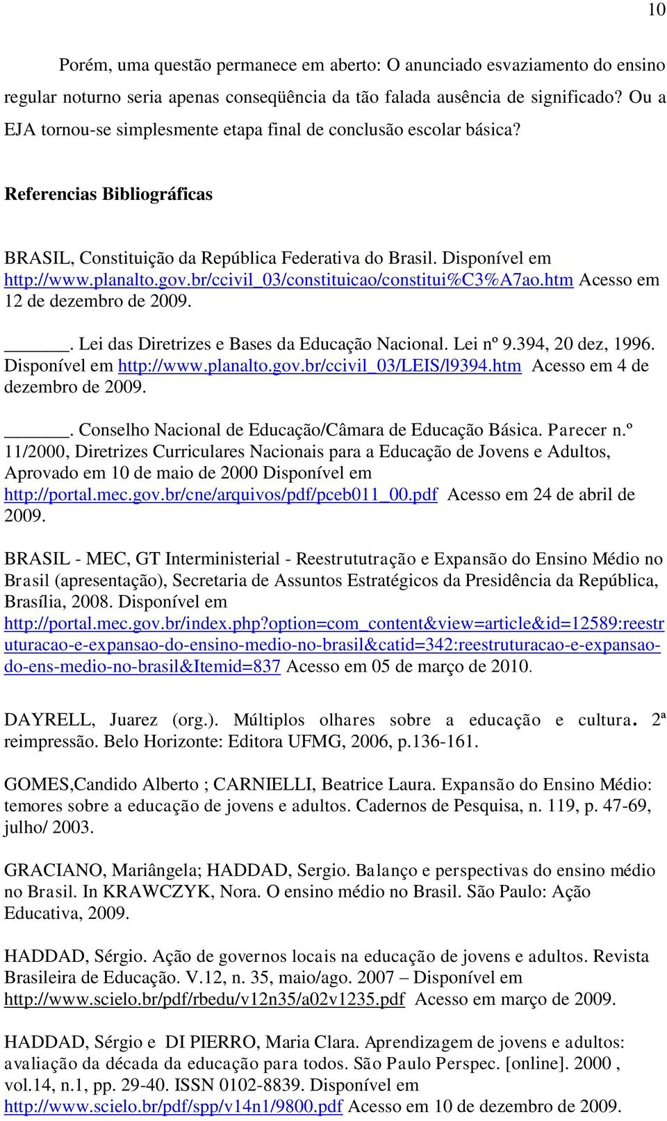 br/ccivil_03/constituicao/constitui%c3%a7ao.htm Acesso em 12 de dezembro de 2009.. Lei das Diretrizes e Bases da Educação Nacional. Lei nº 9.394, 20 dez, 1996. Disponível em http://www.planalto.gov.